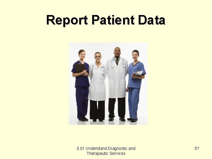 Report Patient Data 3. 01 Understand Diagnostic and Therapeutic Services 57 