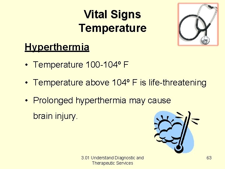 Vital Signs Temperature Hyperthermia • Temperature 100 -104º F • Temperature above 104º F