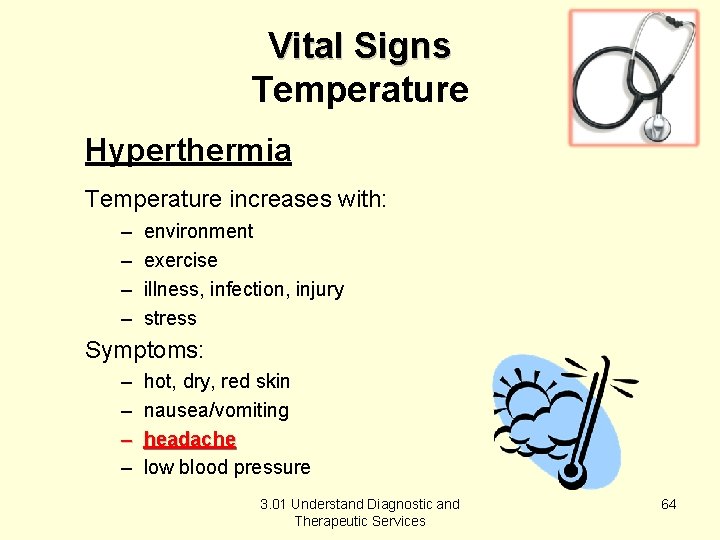 Vital Signs Temperature Hyperthermia Temperature increases with: – – environment exercise illness, infection, injury