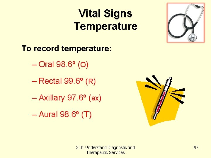 Vital Signs Temperature To record temperature: – Oral 98. 6º (O) – Rectal 99.