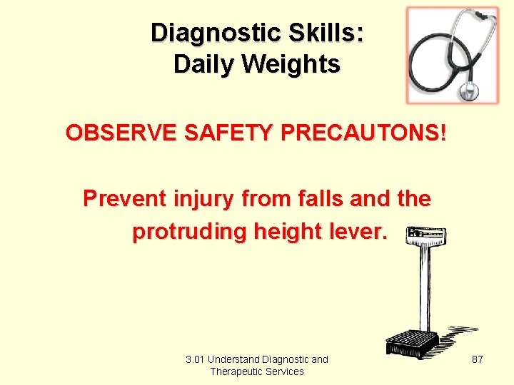 Diagnostic Skills: Daily Weights OBSERVE SAFETY PRECAUTONS! Prevent injury from falls and the protruding