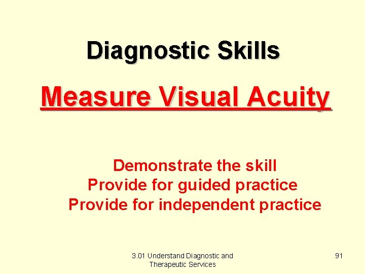 Diagnostic Skills Measure Visual Acuity Demonstrate the skill Provide for guided practice Provide for