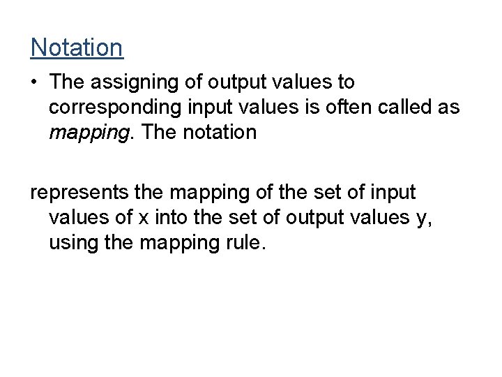 Notation • The assigning of output values to corresponding input values is often called Notation • The assigning of output values to corresponding input values is often called