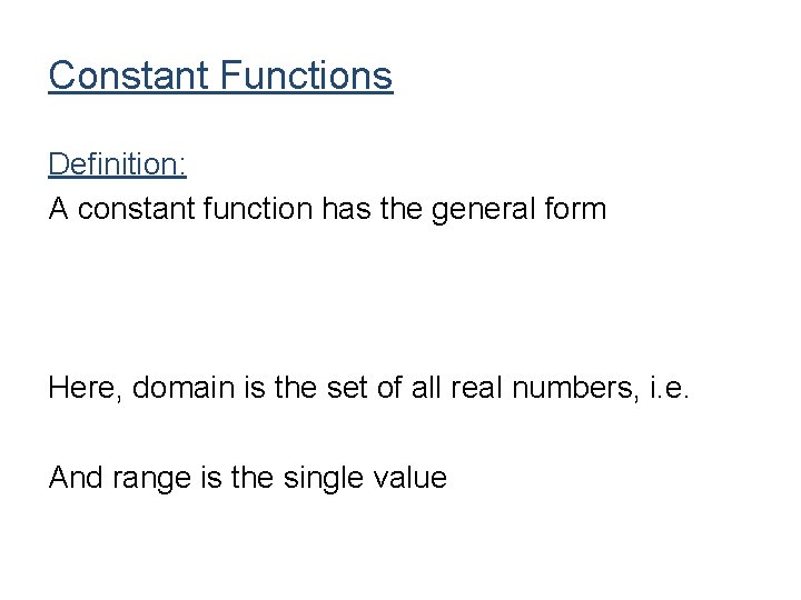 Constant Functions Definition: A constant function has the general form Here, domain is the Constant Functions Definition: A constant function has the general form Here, domain is the