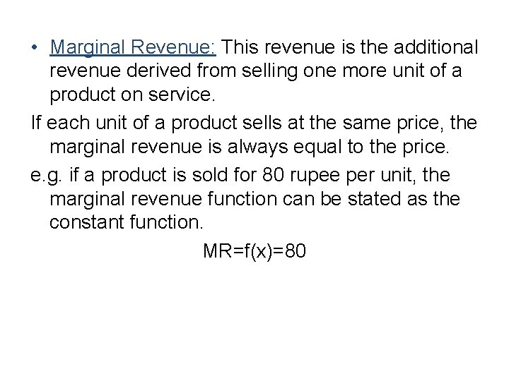 • Marginal Revenue: This revenue is the additional revenue derived from selling one • Marginal Revenue: This revenue is the additional revenue derived from selling one