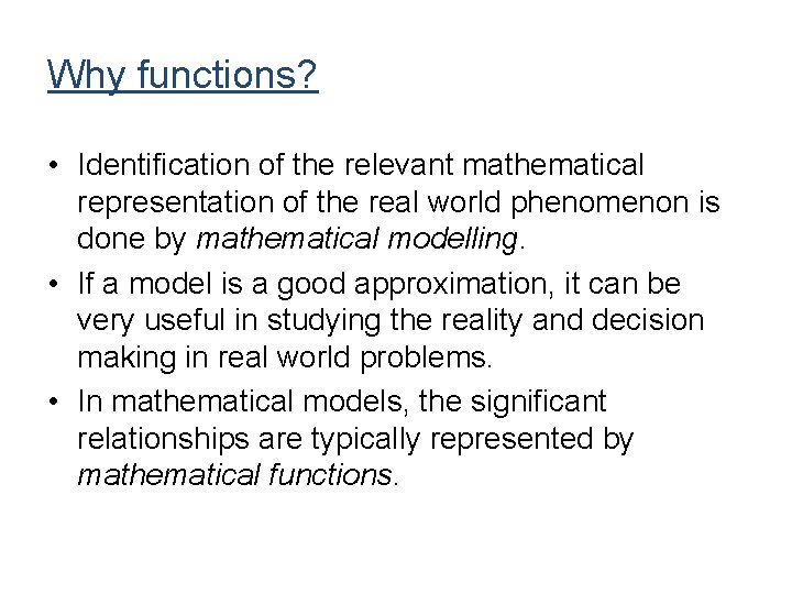 Why functions? • Identification of the relevant mathematical representation of the real world phenomenon Why functions? • Identification of the relevant mathematical representation of the real world phenomenon