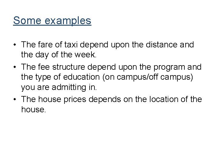 Some examples • The fare of taxi depend upon the distance and the day Some examples • The fare of taxi depend upon the distance and the day
