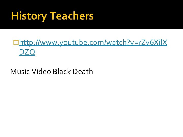 History Teachers �http: //www. youtube. com/watch? v=r. Zy 6 Xil. X DZQ Music Video