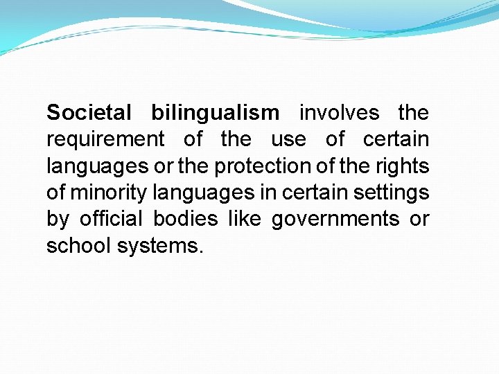 Societal bilingualism involves the requirement of the use of certain languages or the protection