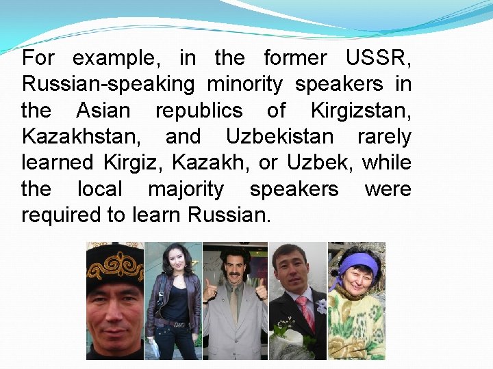 For example, in the former USSR, Russian-speaking minority speakers in the Asian republics of
