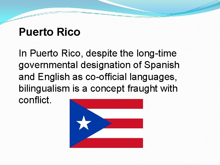 Puerto Rico In Puerto Rico, despite the long-time governmental designation of Spanish and English