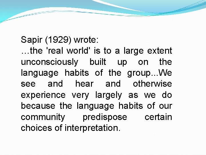 Sapir (1929) wrote: …the 'real world' is to a large extent unconsciously built up