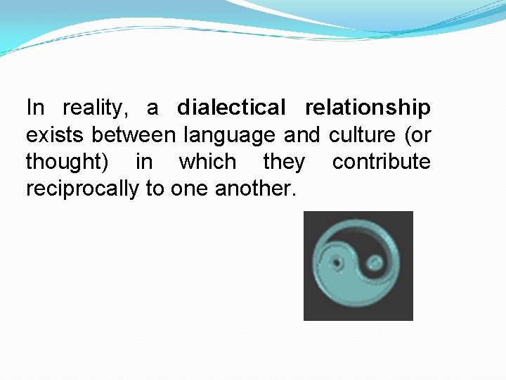 In reality, a dialectical relationship exists between language and culture (or thought) in which