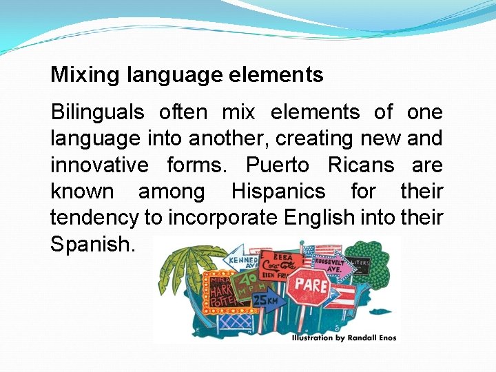 Mixing language elements Bilinguals often mix elements of one language into another, creating new