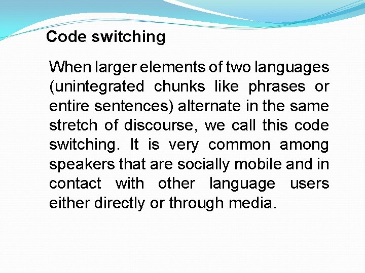 Code switching When larger elements of two languages (unintegrated chunks like phrases or entire