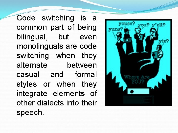 Code switching is a common part of being bilingual, but even monolinguals are code