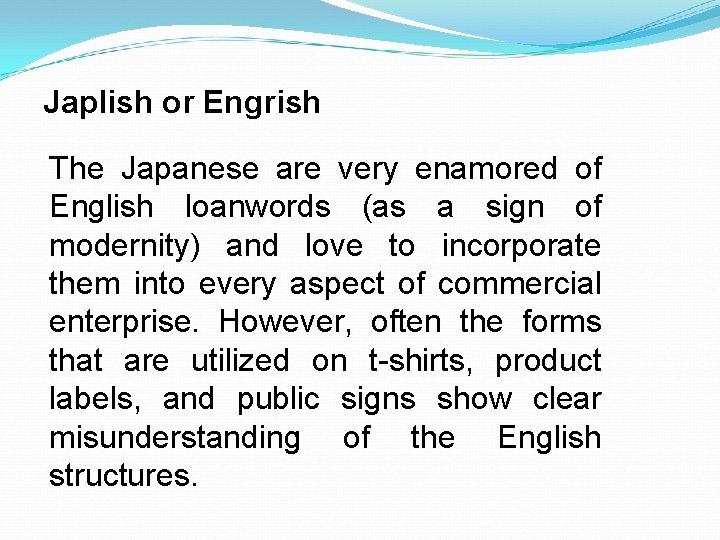 Japlish or Engrish The Japanese are very enamored of English loanwords (as a sign