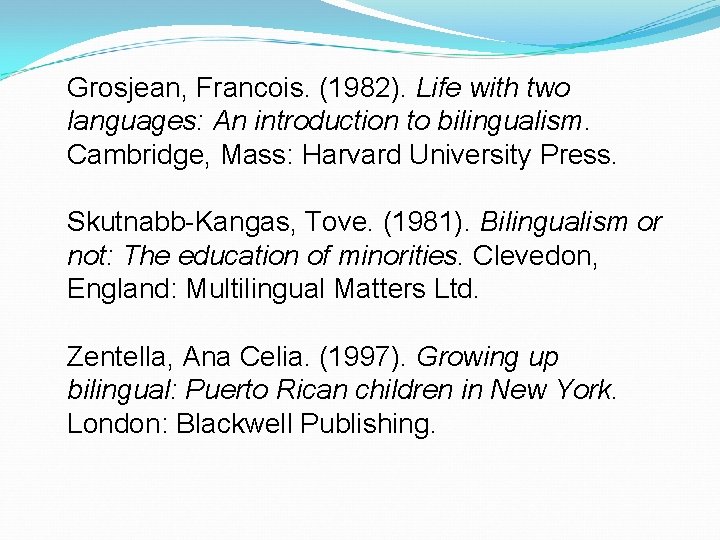 Grosjean, Francois. (1982). Life with two languages: An introduction to bilingualism. Cambridge, Mass: Harvard