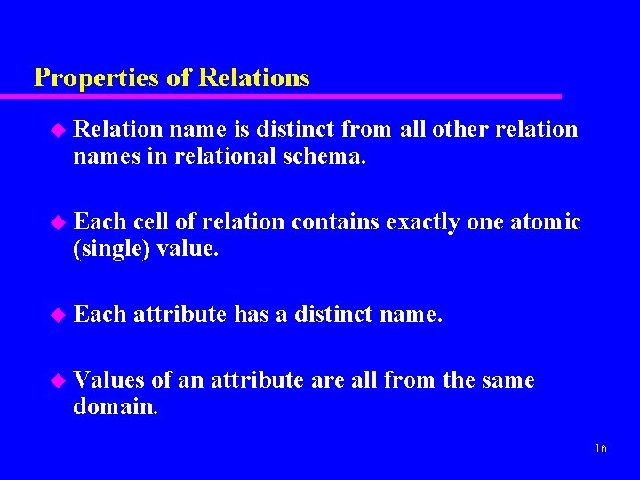 Properties of Relations u Relation name is distinct from all other relation names in