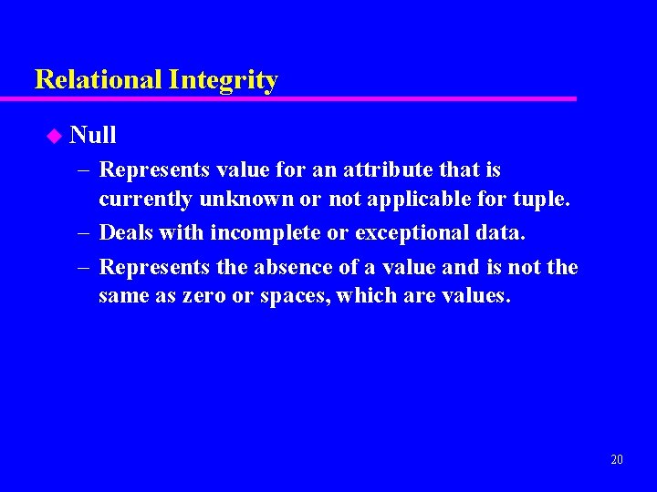 Relational Integrity u Null – Represents value for an attribute that is currently unknown