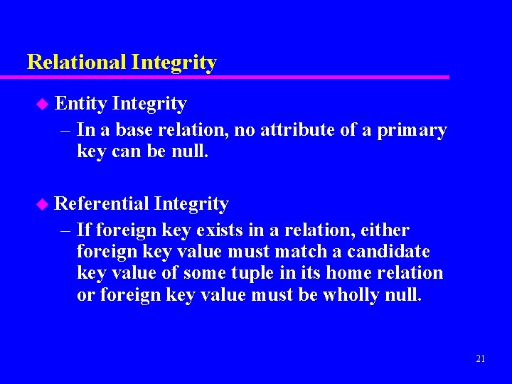 Relational Integrity u Entity Integrity – In a base relation, no attribute of a