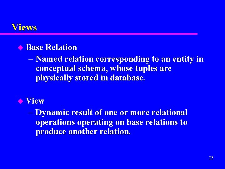Views u Base Relation – Named relation corresponding to an entity in conceptual schema,