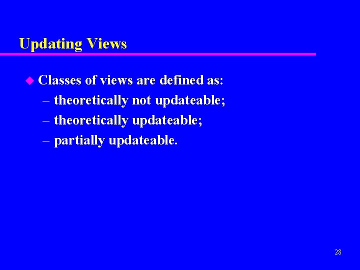 Updating Views u Classes of views are defined as: – theoretically not updateable; –