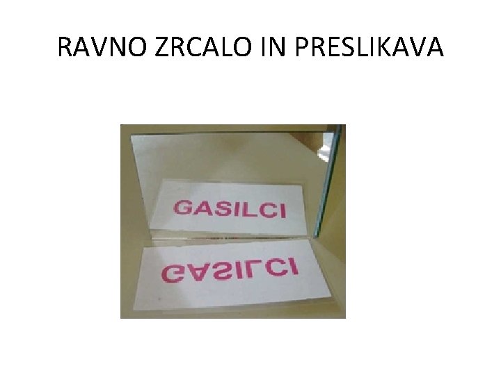 RAVNO ZRCALO IN PRESLIKAVA 