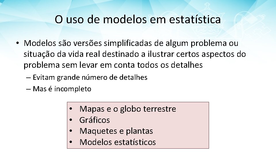 O uso de modelos em estatística • Modelos são versões simplificadas de algum problema