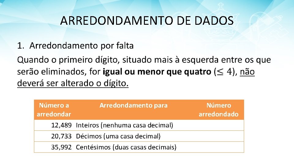 ARREDONDAMENTO DE DADOS • Número a arredondar Arredondamento para 12, 489 Inteiros (nenhuma casa