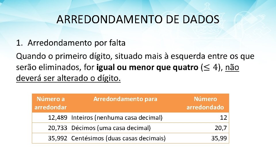 ARREDONDAMENTO DE DADOS • Número a arredondar Arredondamento para 12, 489 Inteiros (nenhuma casa