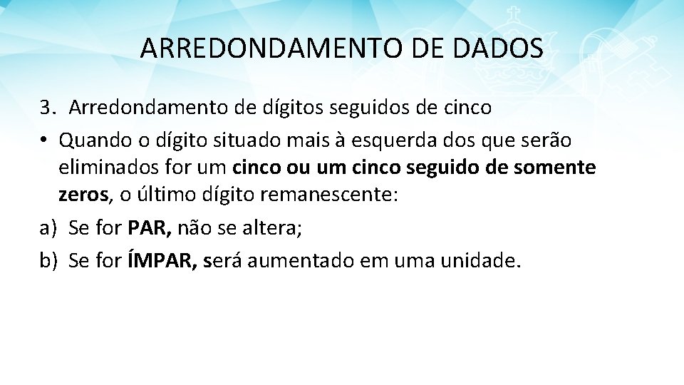 ARREDONDAMENTO DE DADOS 3. Arredondamento de dígitos seguidos de cinco • Quando o dígito