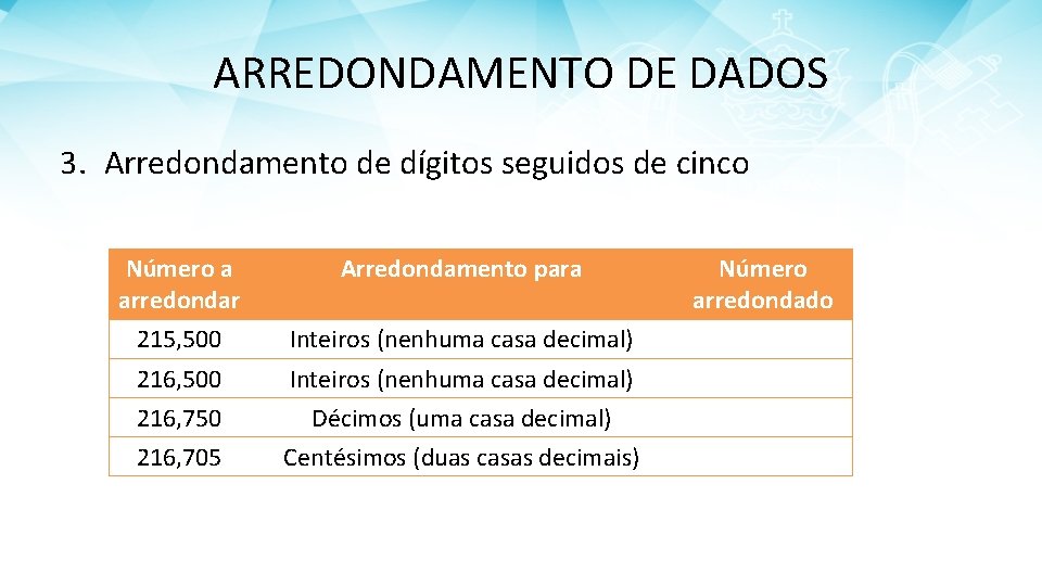 ARREDONDAMENTO DE DADOS 3. Arredondamento de dígitos seguidos de cinco Número a arredondar Arredondamento