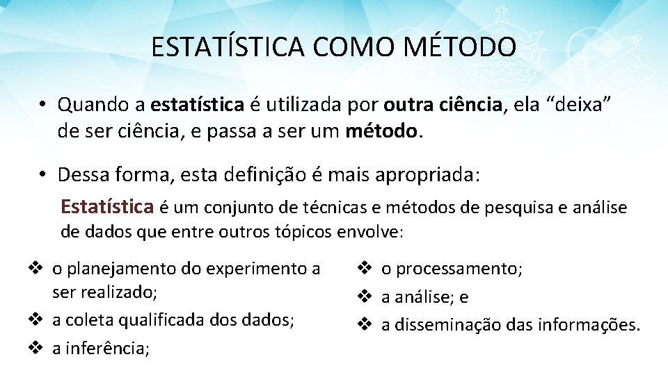 ESTATÍSTICA COMO MÉTODO • Quando a estatística é utilizada por outra ciência, ela “deixa”