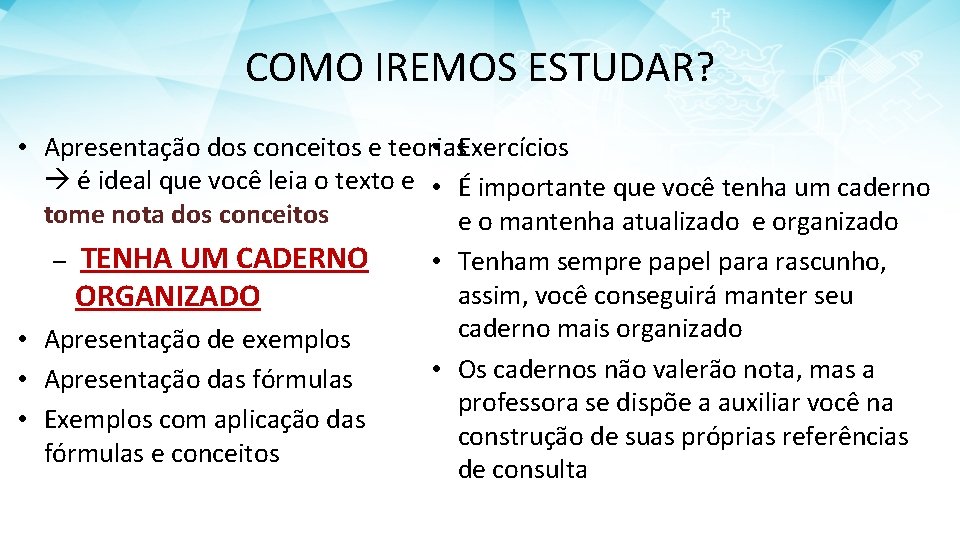 COMO IREMOS ESTUDAR? • Apresentação dos conceitos e teorias • Exercícios é ideal que