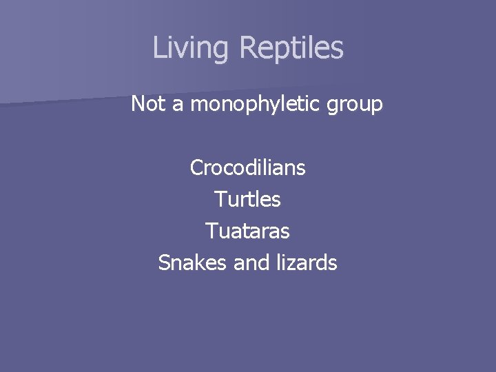 Living Reptiles Not a monophyletic group Crocodilians Turtles Tuataras Snakes and lizards 