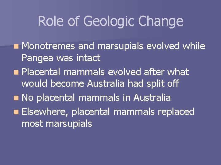 Role of Geologic Change n Monotremes and marsupials evolved while Pangea was intact n