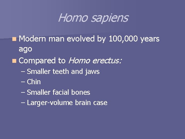 Homo sapiens n Modern man evolved by 100, 000 years ago n Compared to