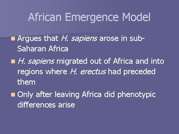 African Emergence Model that H. sapiens arose in sub. Saharan Africa n Argues n