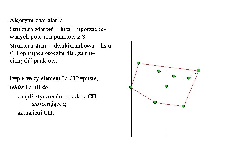 Algorytm zamiatania. Struktura zdarzeń – lista L uporządkowanych po x-ach punktów z S. Struktura