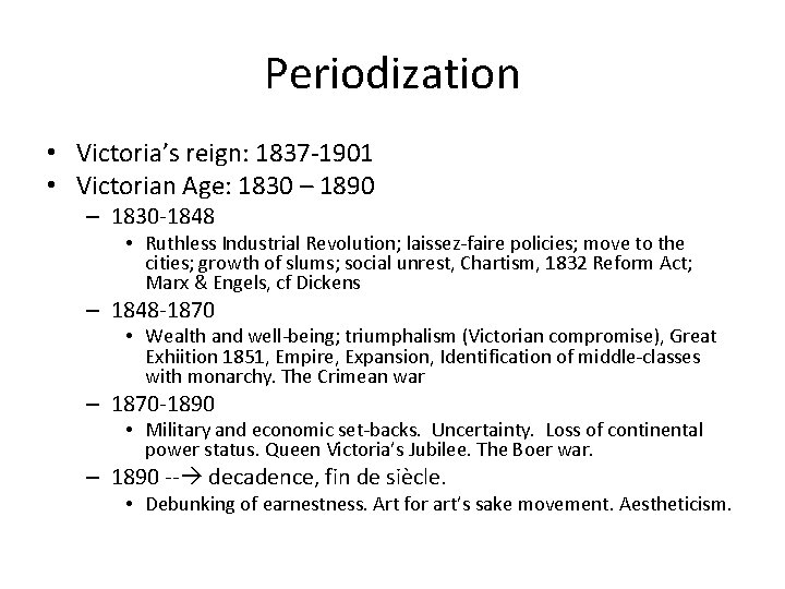 Periodization • Victoria’s reign: 1837 -1901 • Victorian Age: 1830 – 1890 – 1830