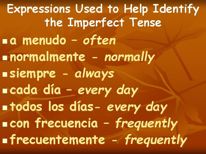 Expressions Used to Help Identify the Imperfect Tense a menudo – often n normalmente