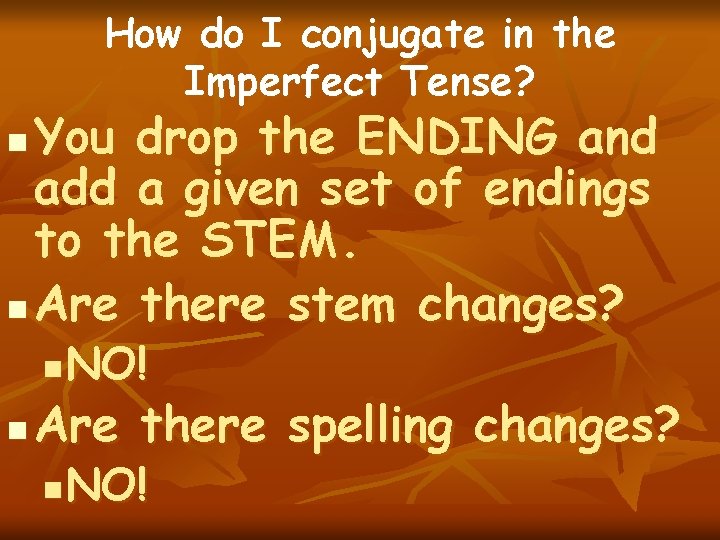 How do I conjugate in the Imperfect Tense? You drop the ENDING and add