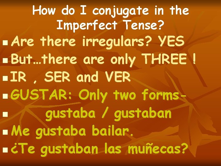 How do I conjugate in the Imperfect Tense? Are there irregulars? YES n But…there