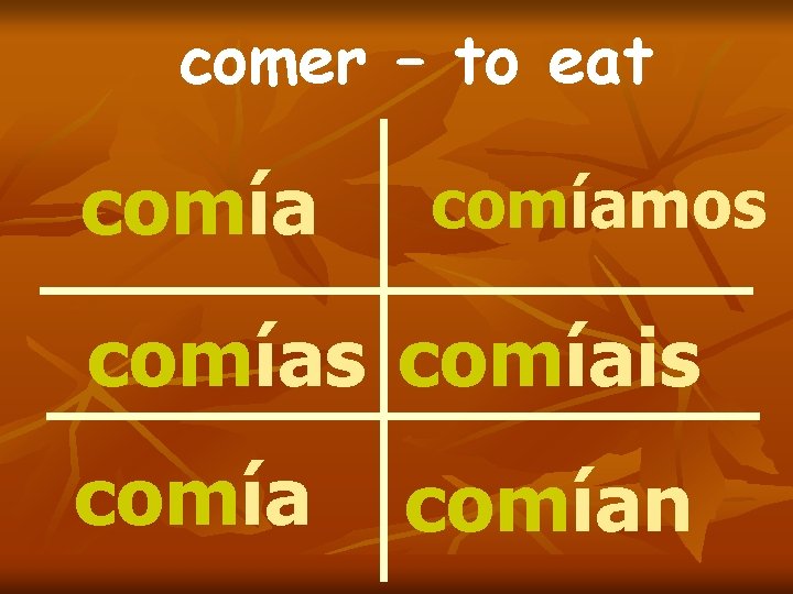 comer – to eat comíamos comíais comían 