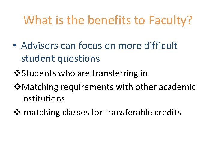 What is the benefits to Faculty? • Advisors can focus on more difficult student