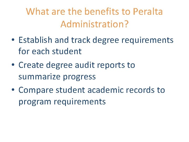 What are the benefits to Peralta Administration? • Establish and track degree requirements for