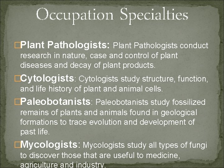 Occupation Specialties �Plant Pathologists: Plant Pathologists conduct research in nature, case and control of