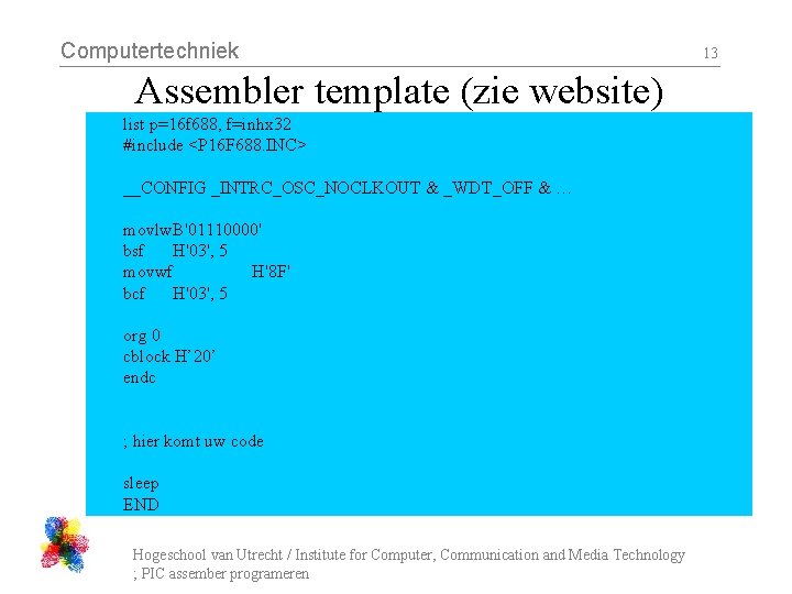 Computertechniek Assembler template (zie website) list p=16 f 688, f=inhx 32 #include <P 16