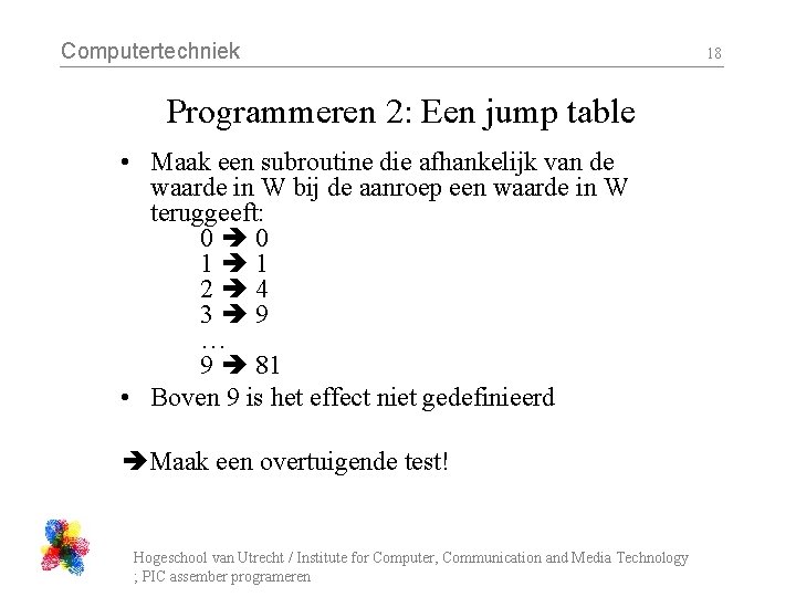 Computertechniek Programmeren 2: Een jump table • Maak een subroutine die afhankelijk van de